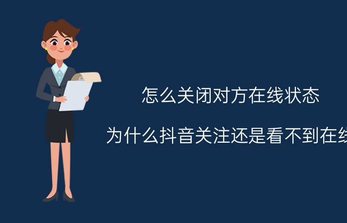 怎么关闭对方在线状态 为什么抖音关注还是看不到在线？